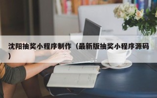 沧州沈阳抽奖小程序制作（最新版抽奖小程序源码）