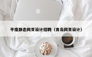 沧州平度静态网页设计招聘（青岛网页设计）