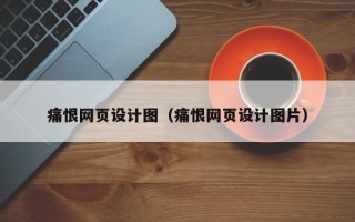 沧州痛恨网页设计图（痛恨网页设计图片）