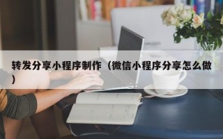 沧州转发分享小程序制作（微信小程序分享怎么做）